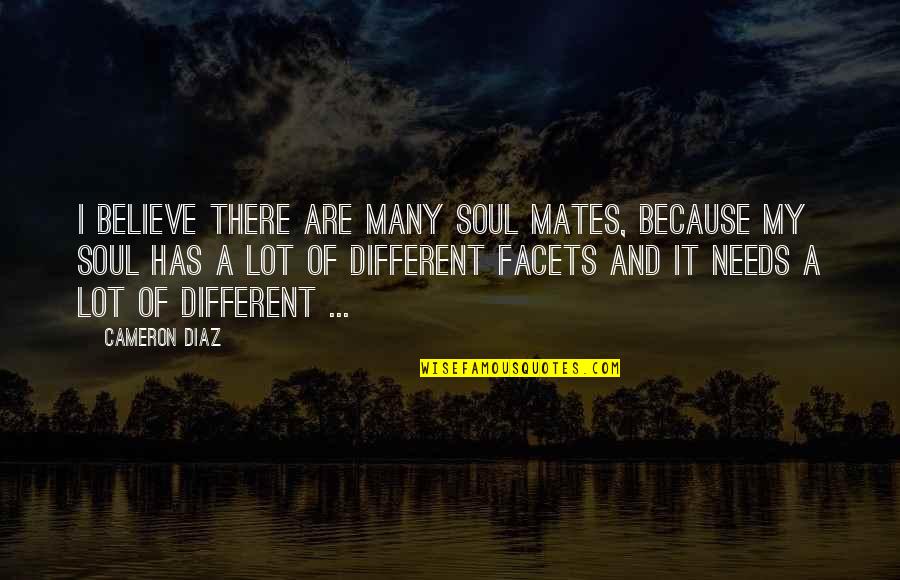 My Mates Quotes By Cameron Diaz: I believe there are many soul mates, because My Mates Quotes By Cameron Diaz: I believe there are many soul mates, because