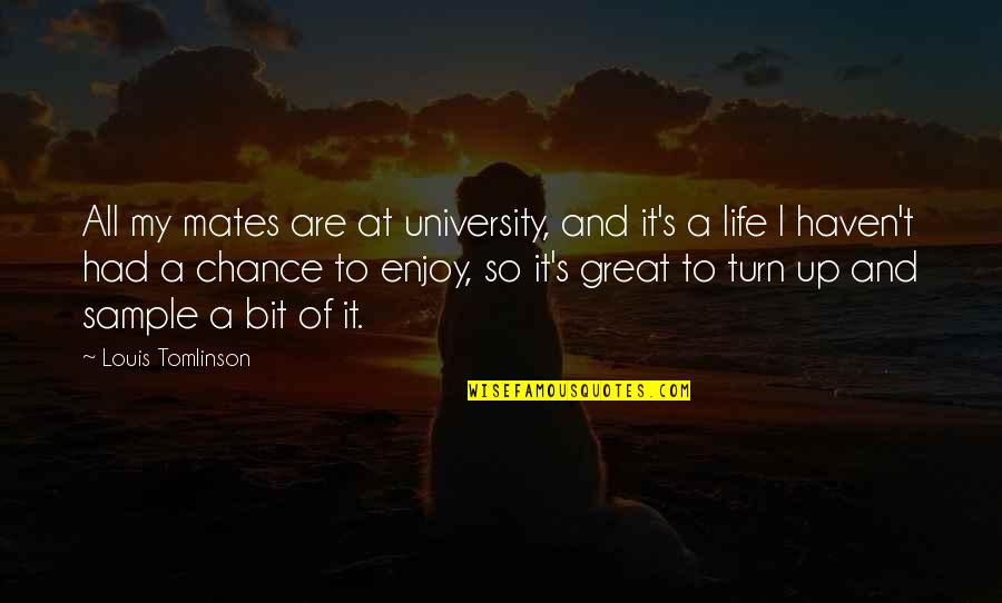 My Mates Quotes By Louis Tomlinson: All my mates are at university, and it's My Mates Quotes By Louis Tomlinson: All my mates are at university, and it's