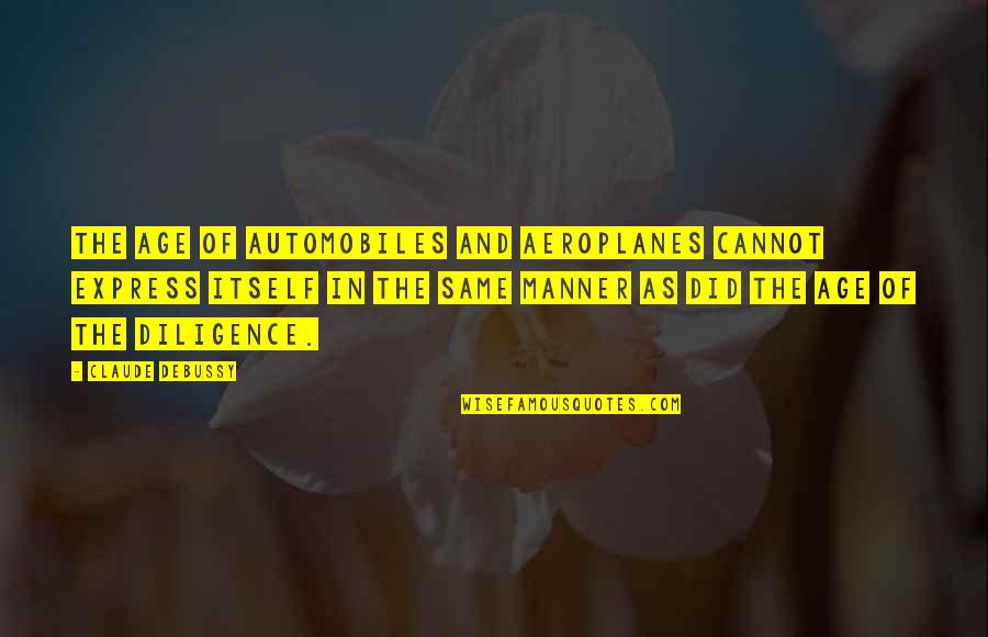 My Maturity Level Quotes By Claude Debussy: The age of automobiles and aeroplanes cannot express My Maturity Level Quotes By Claude Debussy: The age of automobiles and aeroplanes cannot express