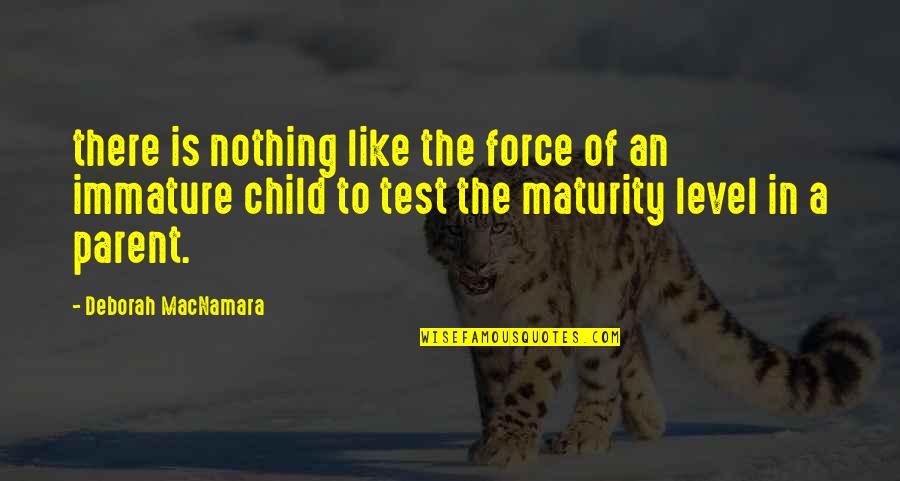 My Maturity Level Quotes By Deborah MacNamara: there is nothing like the force of an My Maturity Level Quotes By Deborah MacNamara: there is nothing like the force of an