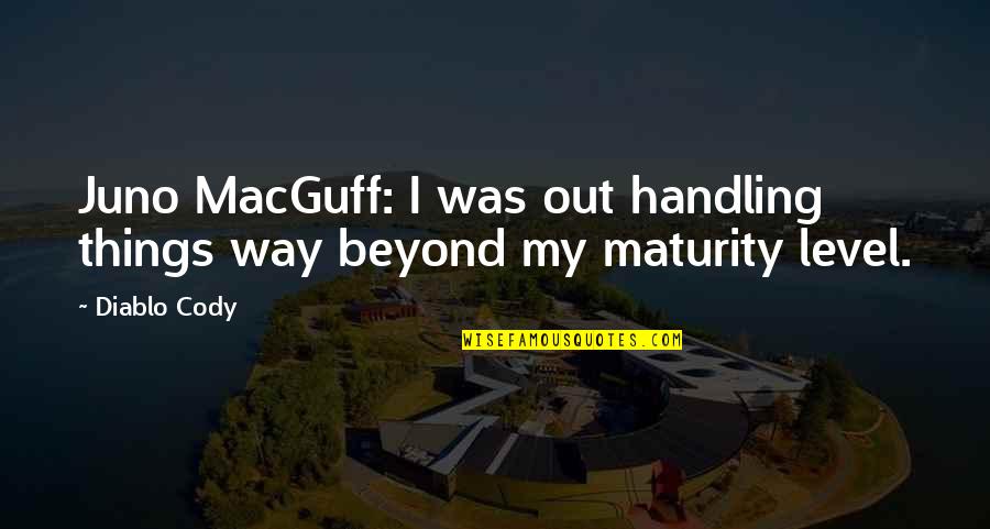 My Maturity Level Quotes By Diablo Cody: Juno MacGuff: I was out handling things way