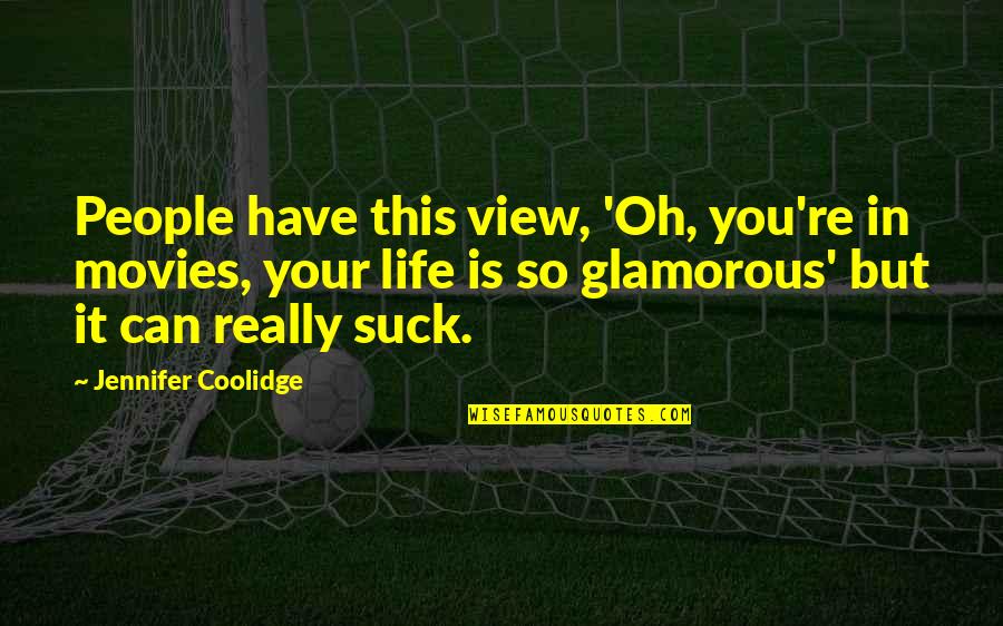 My Maturity Level Quotes By Jennifer Coolidge: People have this view, 'Oh, you're in movies,