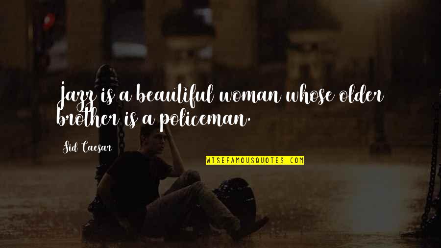 My Mcm Quotes By Sid Caesar: Jazz is a beautiful woman whose older brother