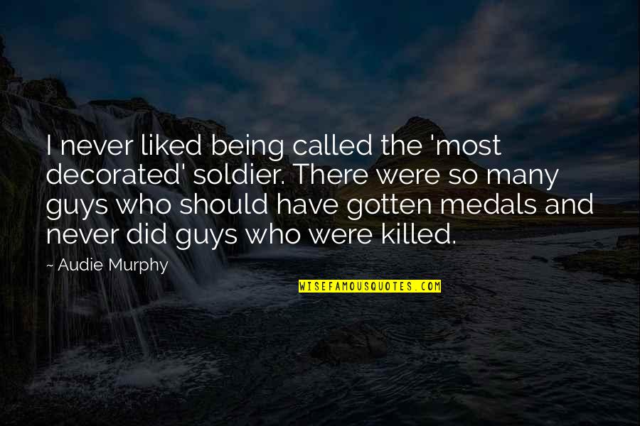 My Medals Quotes By Audie Murphy: I never liked being called the 'most decorated' My Medals Quotes By Audie Murphy: I never liked being called the 'most decorated'