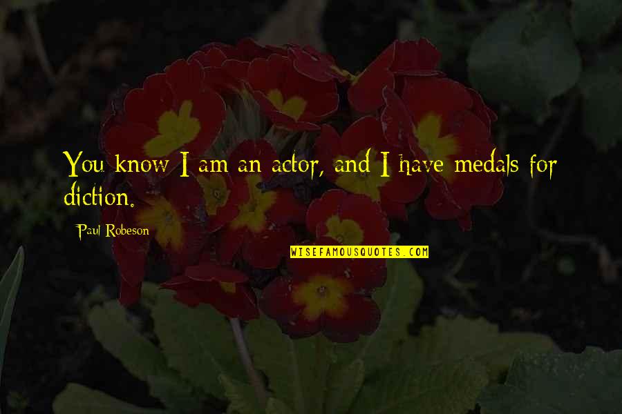 My Medals Quotes By Paul Robeson: You know I am an actor, and I My Medals Quotes By Paul Robeson: You know I am an actor, and I
