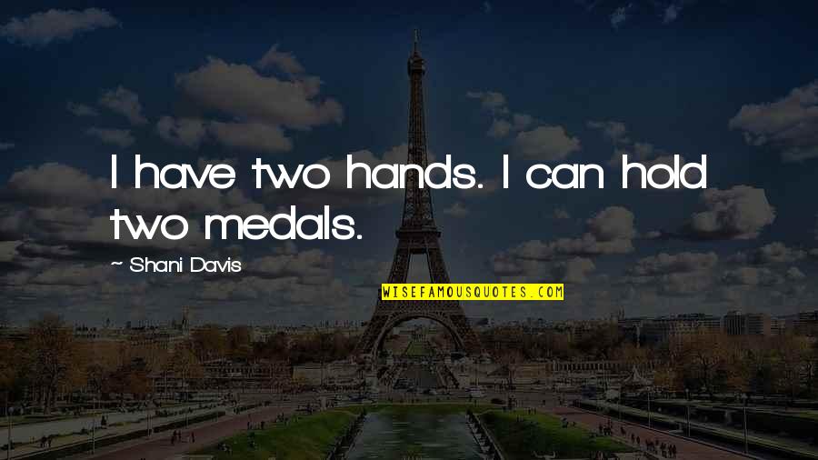 My Medals Quotes By Shani Davis: I have two hands. I can hold two My Medals Quotes By Shani Davis: I have two hands. I can hold two