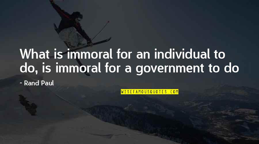 My Melanin Quotes By Rand Paul: What is immoral for an individual to do,