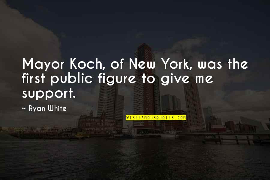 My Melanin Quotes By Ryan White: Mayor Koch, of New York, was the first
