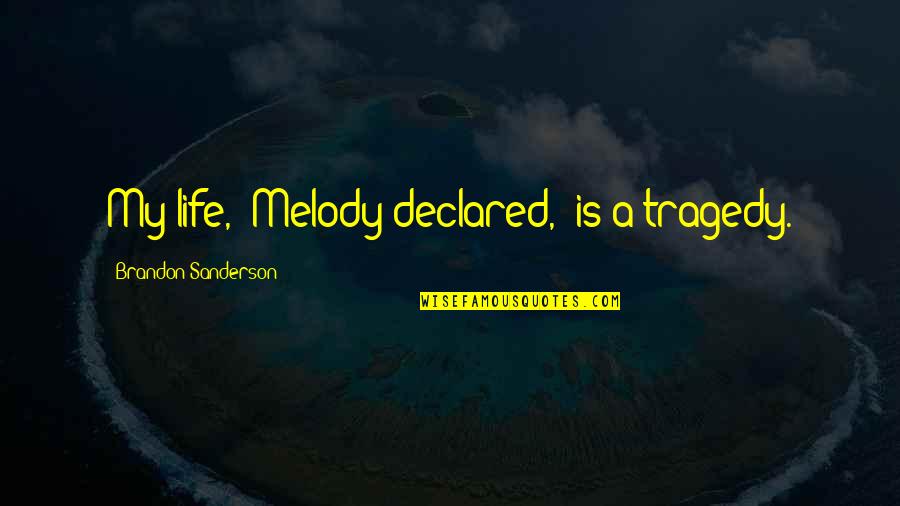 My Melody Quotes By Brandon Sanderson: My life," Melody declared, "is a tragedy.