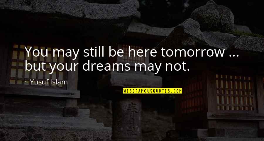 My Mense Quotes By Yusuf Islam: You may still be here tomorrow ... but