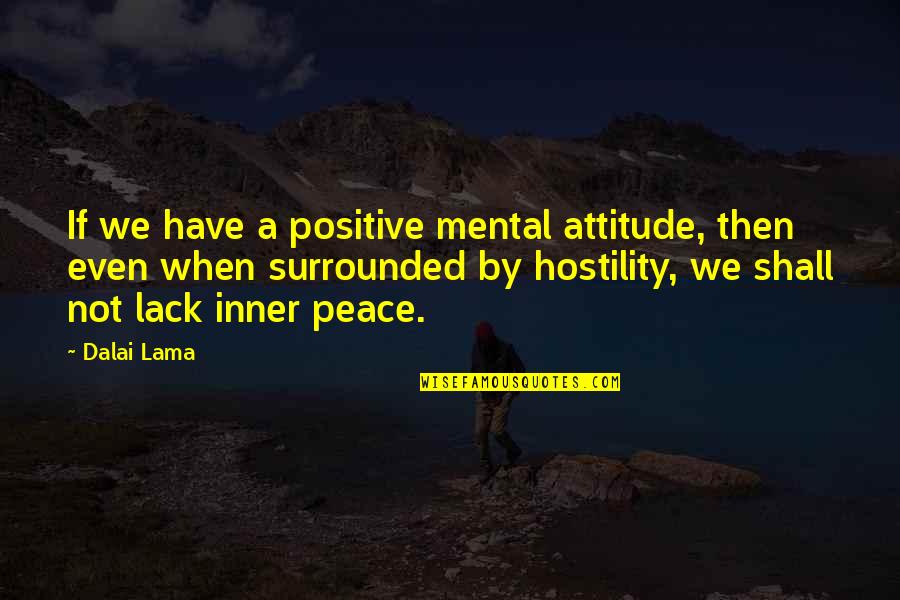 My Mental Peace Quotes By Dalai Lama: If we have a positive mental attitude, then