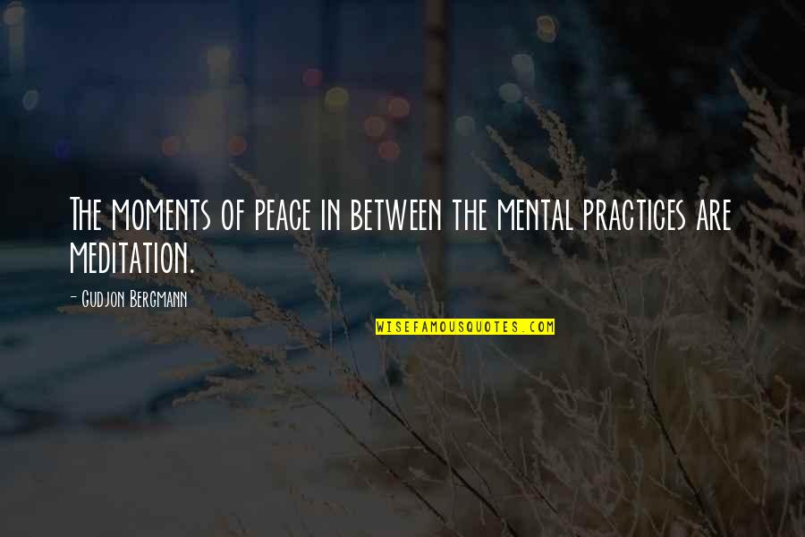 My Mental Peace Quotes By Gudjon Bergmann: The moments of peace in between the mental My Mental Peace Quotes By Gudjon Bergmann: The moments of peace in between the mental