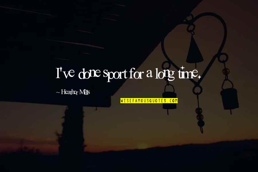 My Mentor My Friend Quotes By Heather Mills: I've done sport for a long time. My Mentor My Friend Quotes By Heather Mills: I've done sport for a long time.