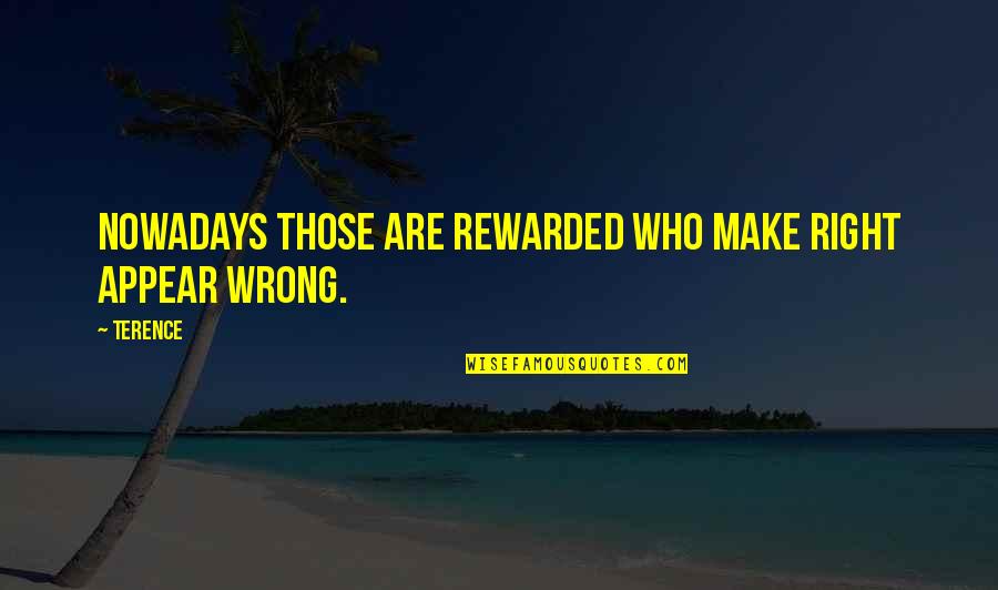 My Mentor My Friend Quotes By Terence: Nowadays those are rewarded who make right appear