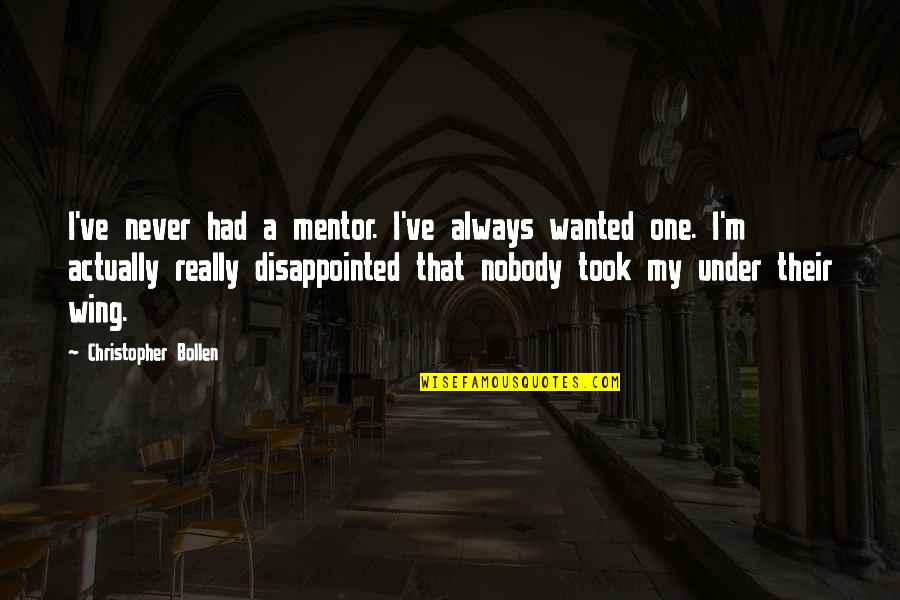 My Mentor Quotes By Christopher Bollen: I've never had a mentor. I've always wanted