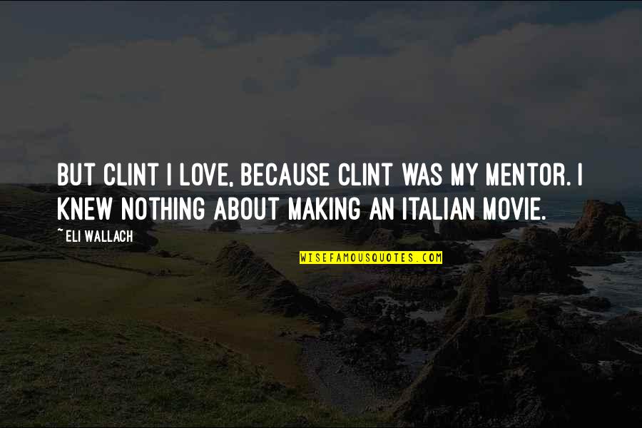 My Mentor Quotes By Eli Wallach: But Clint I love, because Clint was my