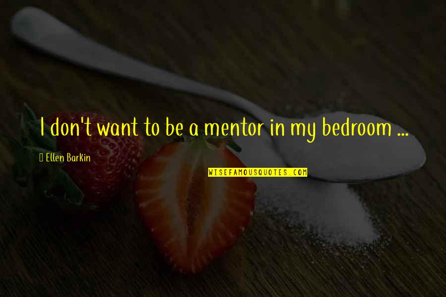 My Mentor Quotes By Ellen Barkin: I don't want to be a mentor in
