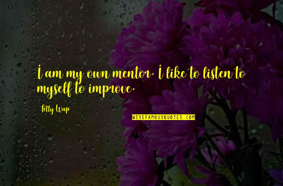 My Mentor Quotes By Fetty Wap: I am my own mentor. I like to