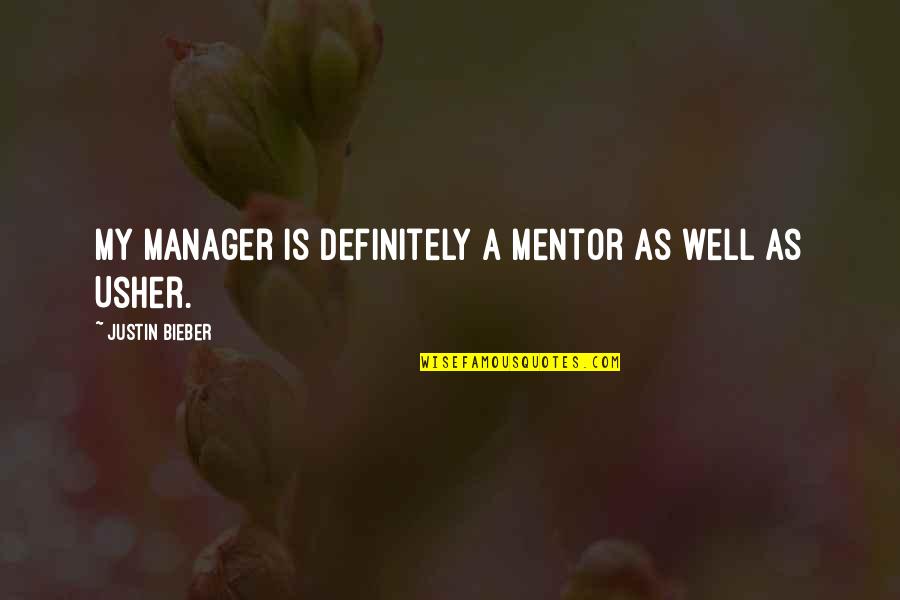 My Mentor Quotes By Justin Bieber: My manager is definitely a mentor as well