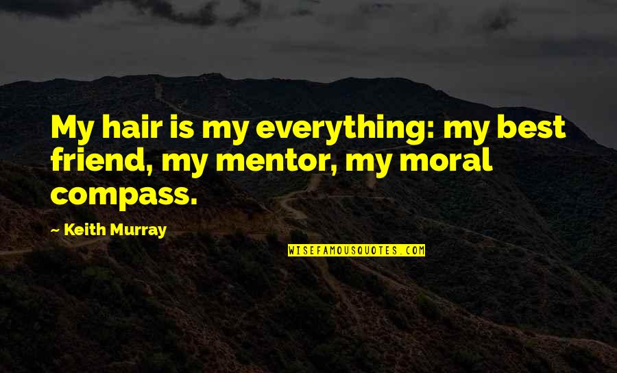 My Mentor Quotes By Keith Murray: My hair is my everything: my best friend,