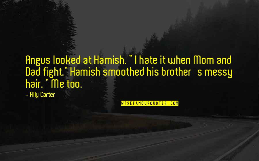 My Messy Hair Quotes By Ally Carter: Angus looked at Hamish. "I hate it when