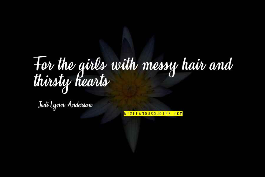 My Messy Hair Quotes By Jodi Lynn Anderson: For the girls with messy hair and thirsty