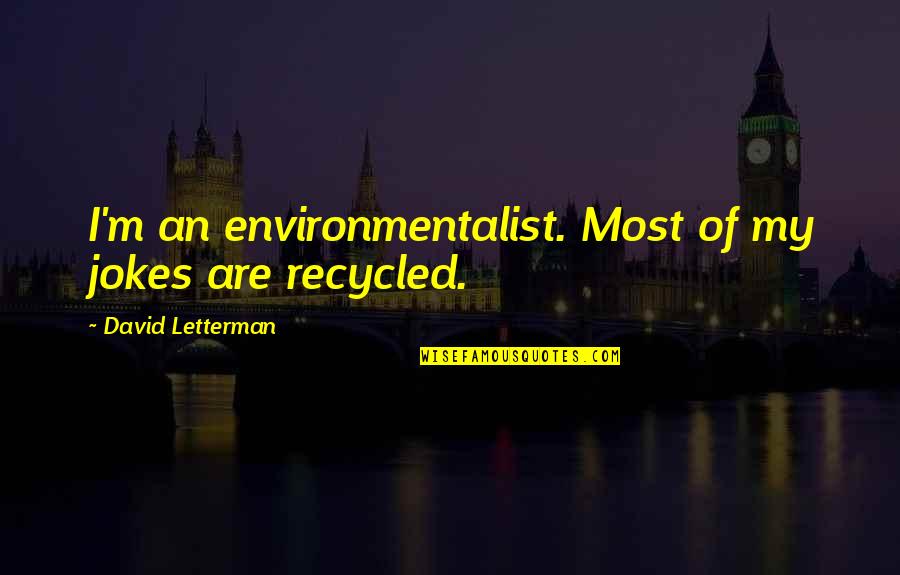 My Middle Finger Salute Quotes By David Letterman: I'm an environmentalist. Most of my jokes are My Middle Finger Salute Quotes By David Letterman: I'm an environmentalist. Most of my jokes are