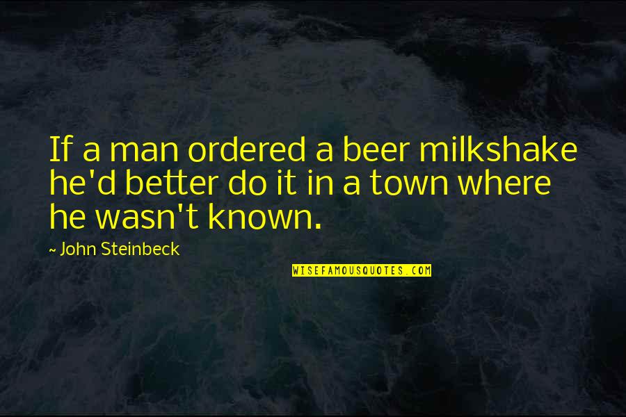 My Milkshake Quotes By John Steinbeck: If a man ordered a beer milkshake he'd