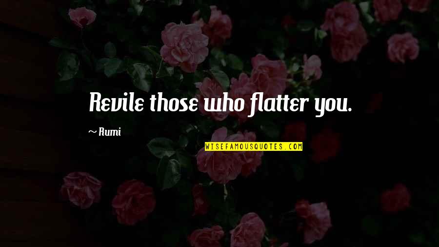 My Milkshake Quotes By Rumi: Revile those who flatter you.