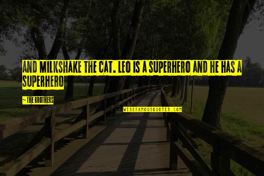 My Milkshake Quotes By The Brothers: and Milkshake the cat. Leo is a superhero