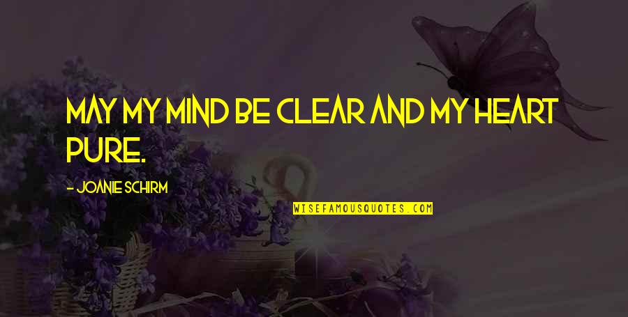 My Mind And Heart Quotes By Joanie Schirm: May my mind be clear and my heart