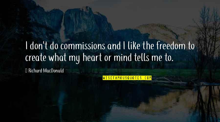 My Mind And Heart Quotes By Richard MacDonald: I don't do commissions and I like the