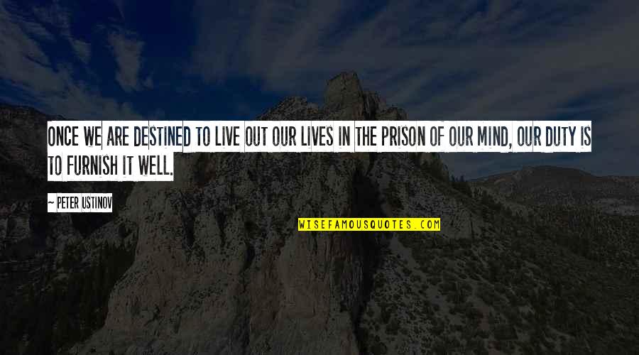 My Mind Is A Prison Quotes By Peter Ustinov: Once we are destined to live out our My Mind Is A Prison Quotes By Peter Ustinov: Once we are destined to live out our