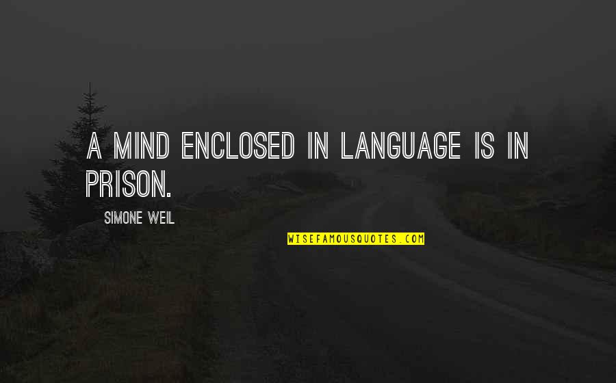 My Mind Is A Prison Quotes By Simone Weil: A mind enclosed in language is in prison. My Mind Is A Prison Quotes By Simone Weil: A mind enclosed in language is in prison.