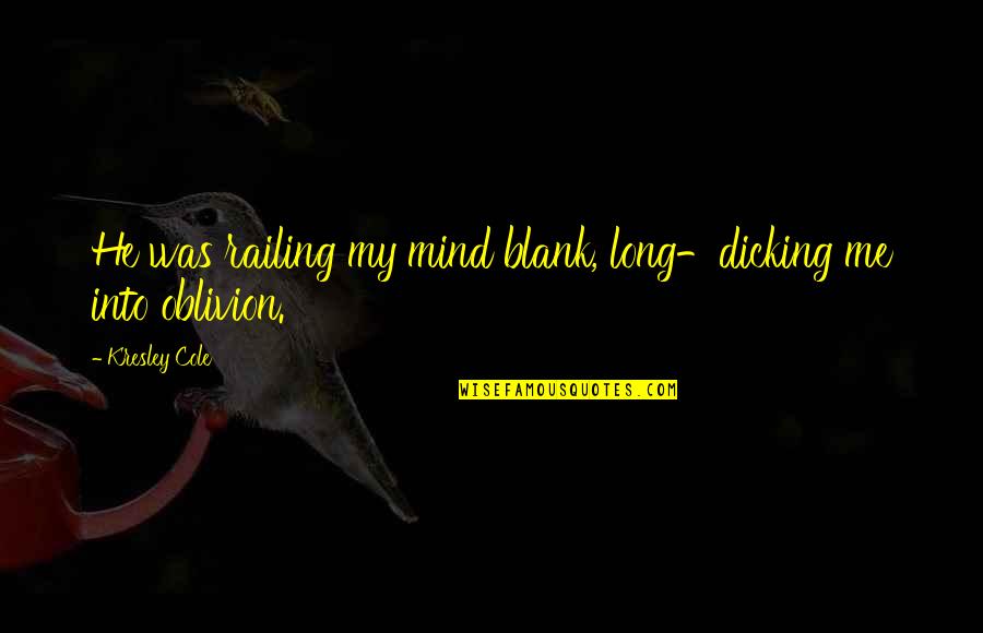 My Mind Is Blank Quotes By Kresley Cole: He was railing my mind blank, long-dicking me