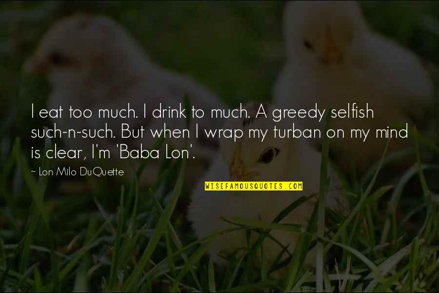 My Mind Is Clear Quotes By Lon Milo DuQuette: I eat too much. I drink to much. My Mind Is Clear Quotes By Lon Milo DuQuette: I eat too much. I drink to much.