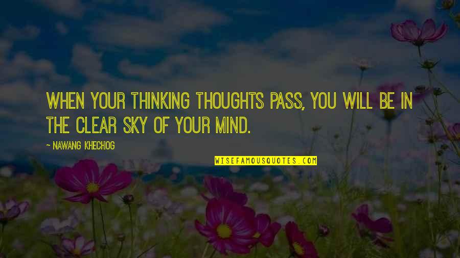 My Mind Is Clear Quotes By Nawang Khechog: When your thinking thoughts pass, you will be