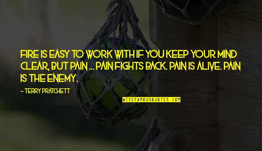 My Mind Is Clear Quotes By Terry Pratchett: Fire is easy to work with if you My Mind Is Clear Quotes By Terry Pratchett: Fire is easy to work with if you
