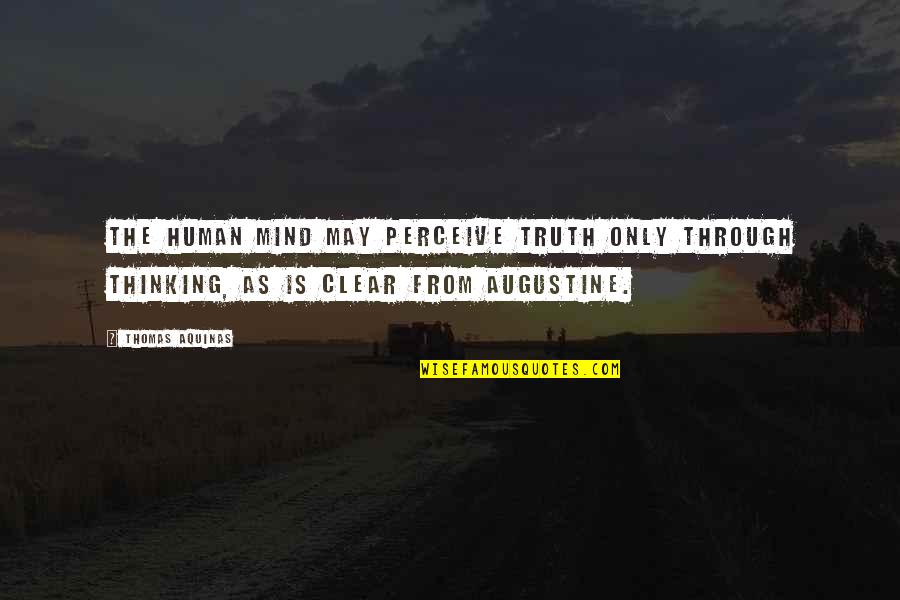 My Mind Is Clear Quotes By Thomas Aquinas: The human mind may perceive truth only through My Mind Is Clear Quotes By Thomas Aquinas: The human mind may perceive truth only through