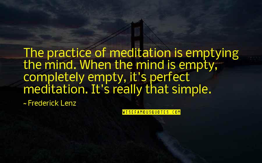My Mind Is Empty Quotes By Frederick Lenz: The practice of meditation is emptying the mind.