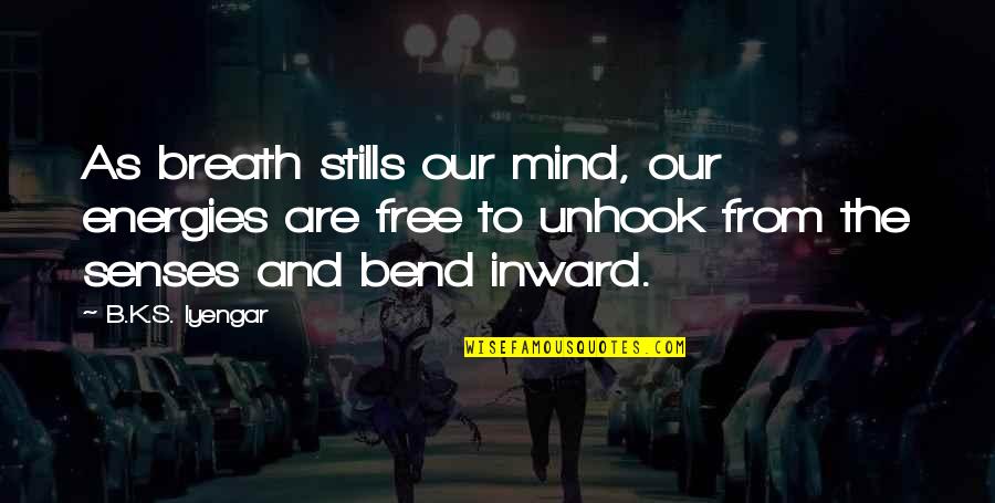 My Mind Is Free Quotes By B.K.S. Iyengar: As breath stills our mind, our energies are