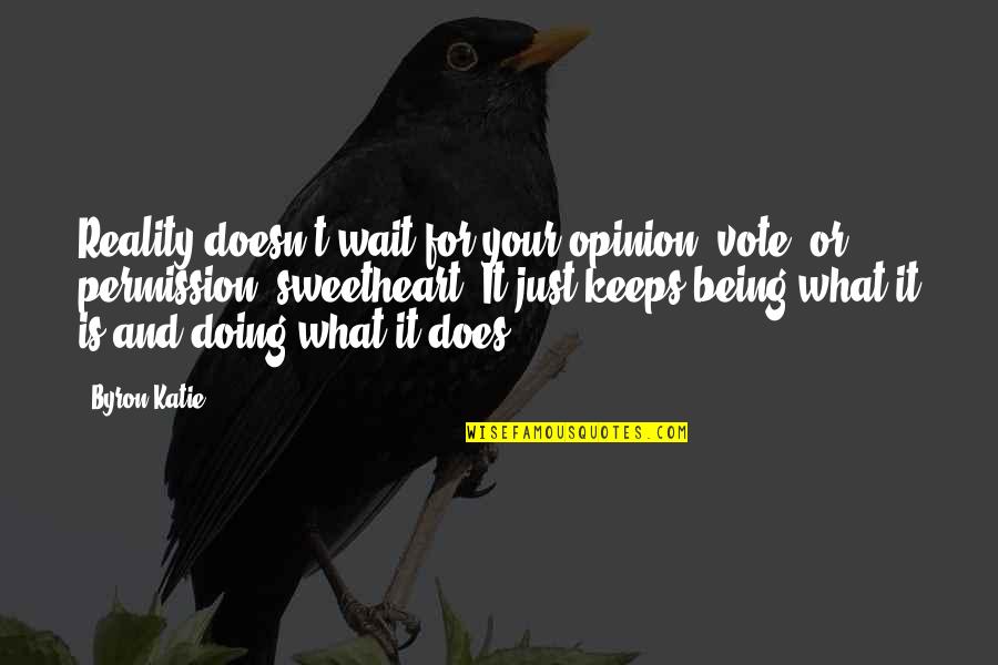 My Mind Is Full Of Thoughts Quotes By Byron Katie: Reality doesn't wait for your opinion, vote, or