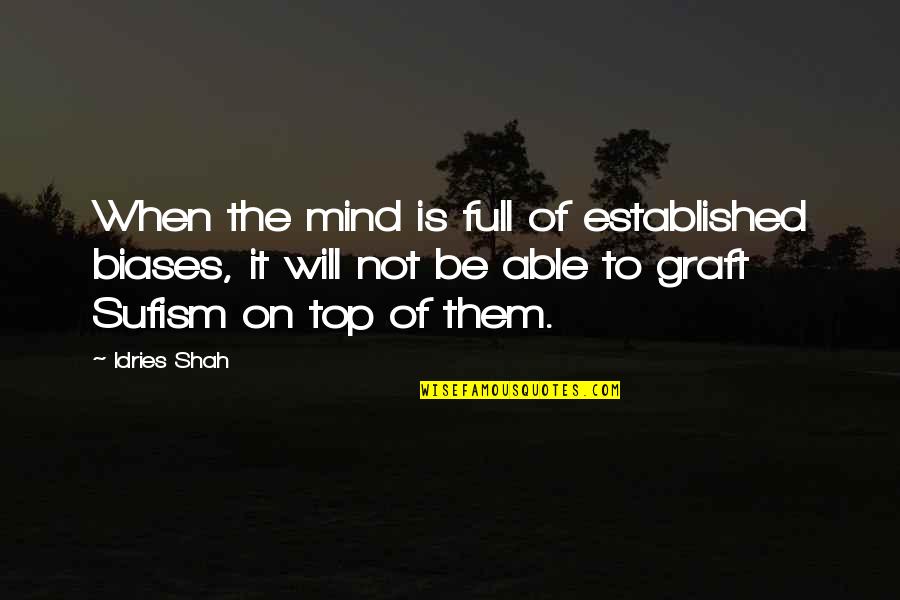 My Mind Is Full Of You Quotes By Idries Shah: When the mind is full of established biases, My Mind Is Full Of You Quotes By Idries Shah: When the mind is full of established biases,