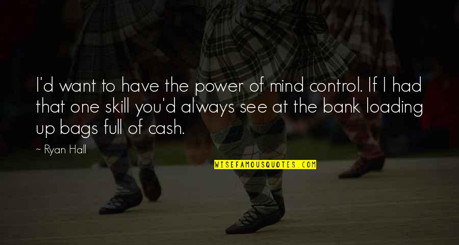 My Mind Is Full Of You Quotes By Ryan Hall: I'd want to have the power of mind My Mind Is Full Of You Quotes By Ryan Hall: I'd want to have the power of mind