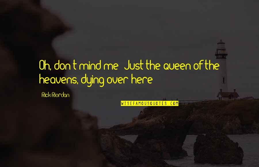 My Mind Is Here Quotes By Rick Riordan: Oh, don't mind me! Just the queen of