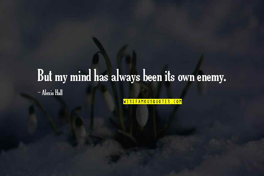 My Mind Is My Enemy Quotes By Alexis Hall: But my mind has always been its own