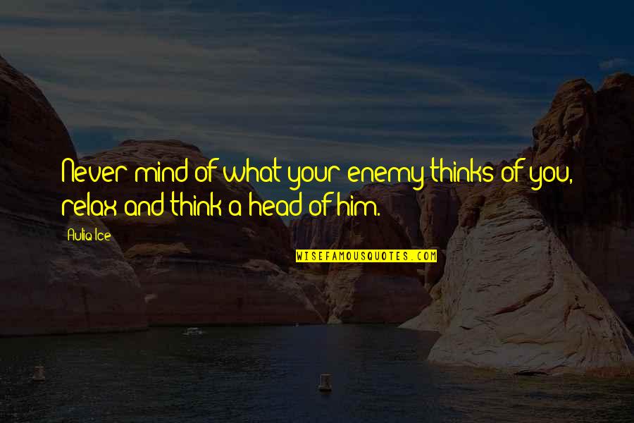 My Mind Is My Enemy Quotes By Auliq Ice: Never mind of what your enemy thinks of