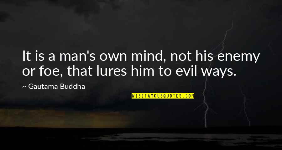 My Mind Is My Enemy Quotes By Gautama Buddha: It is a man's own mind, not his