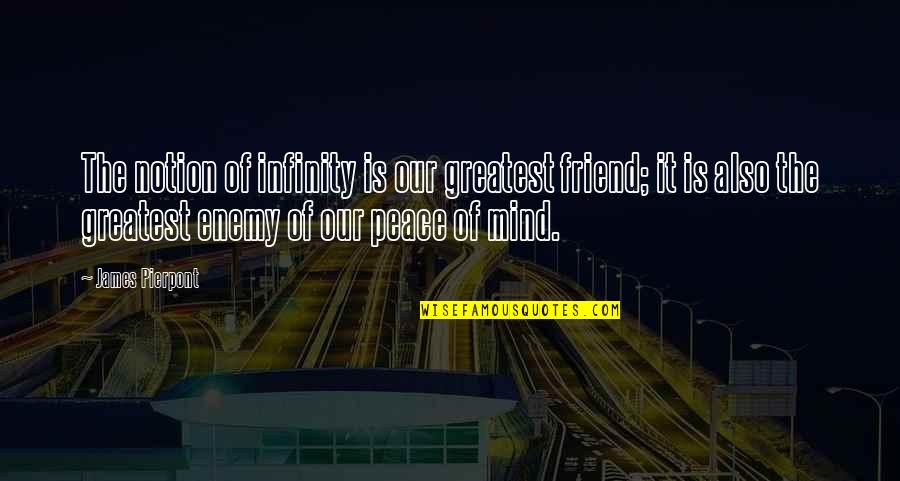 My Mind Is My Enemy Quotes By James Pierpont: The notion of infinity is our greatest friend;