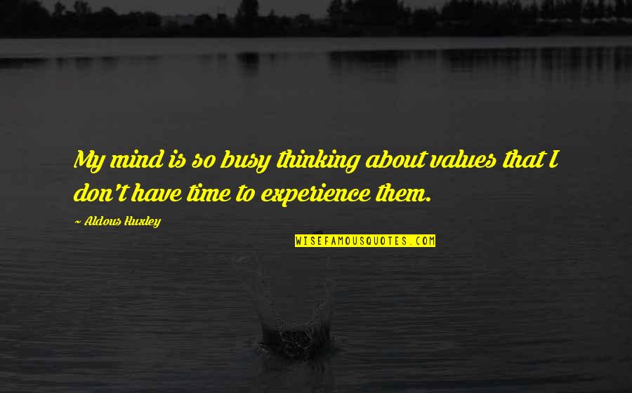 My Mind Is Quotes By Aldous Huxley: My mind is so busy thinking about values